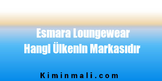 Esmara Loungewear Hangi Ülkenin Markasıdır