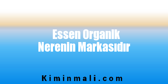 Essen Organik Nerenin Markasıdır