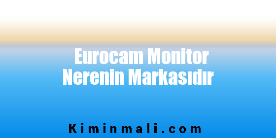 Eurocam Monitor Nerenin Markasıdır
