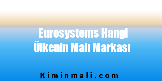 Eurosystems Hangi Ülkenin Malı Markası