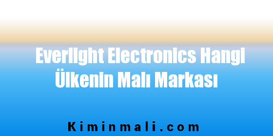 Everlight Electronics Hangi Ülkenin Malı Markası
