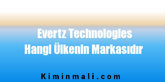 Evertz Technologies Hangi Ülkenin Markasıdır