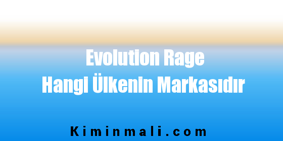 Evolution Rage Hangi Ülkenin Markasıdır