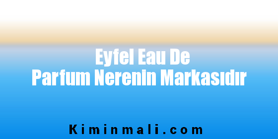 Eyfel Eau De Parfum Nerenin Markasıdır