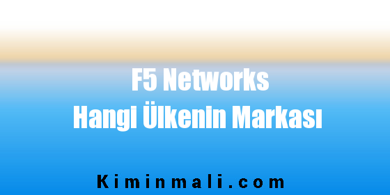 F5 Networks Hangi Ülkenin Markası