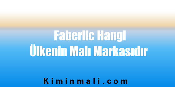 Faberlic Hangi Ülkenin Malı Markasıdır