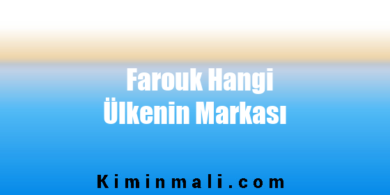 Farouk Hangi Ülkenin Markası