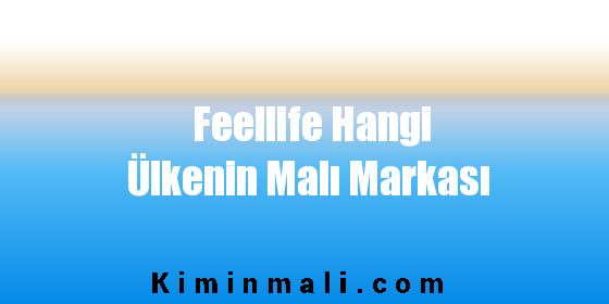 Feellife Hangi Ülkenin Malı Markası
