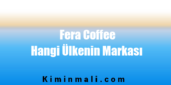 Fera Coffee Hangi Ülkenin Markası