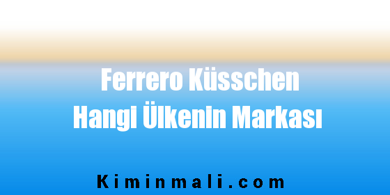 Ferrero Küsschen Hangi Ülkenin Markası