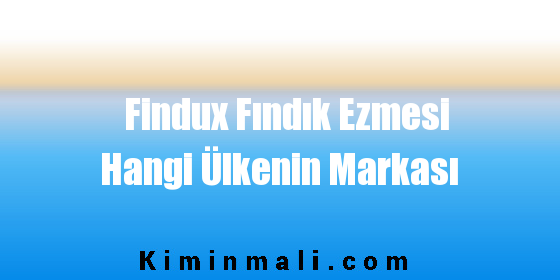 Findux Fındık Ezmesi Hangi Ülkenin Markası