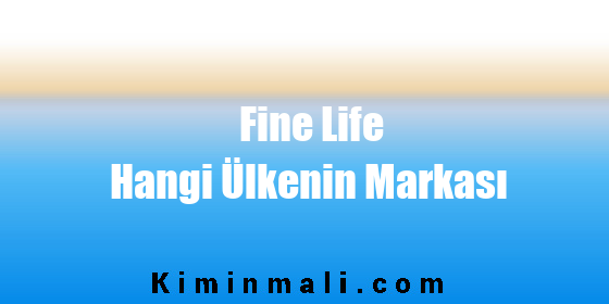 Fine Life Hangi Ülkenin Markası