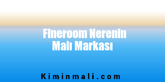 Fineroom Nerenin Malı Markası