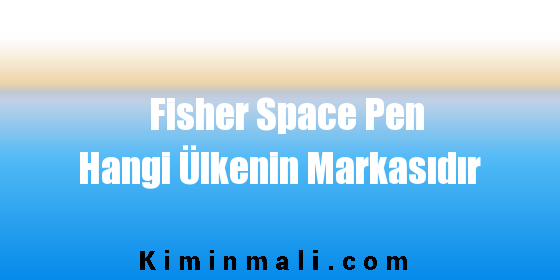 Fisher Space Pen Hangi Ülkenin Markasıdır