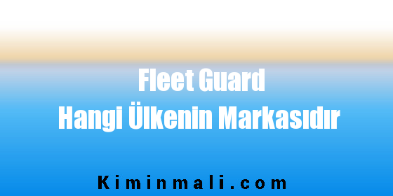 Fleet Guard Hangi Ülkenin Markasıdır
