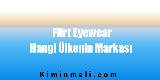 Flirt Eyewear Hangi Ülkenin Markası