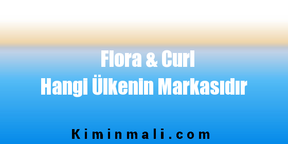 Flora & Curl Hangi Ülkenin Markasıdır