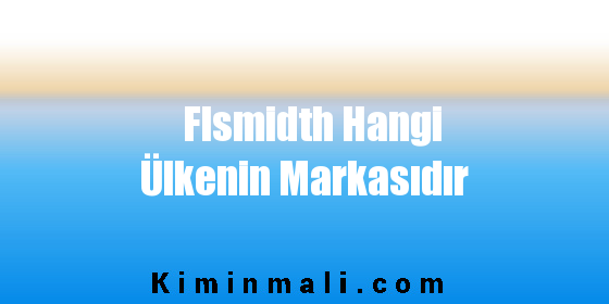 Flsmidth Hangi Ülkenin Markasıdır