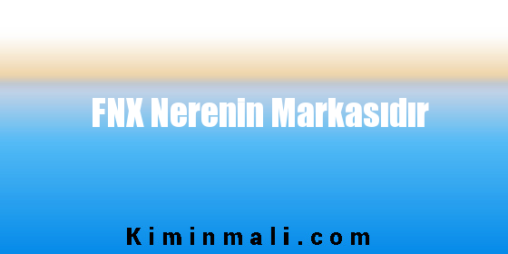 FNX Nerenin Markasıdır