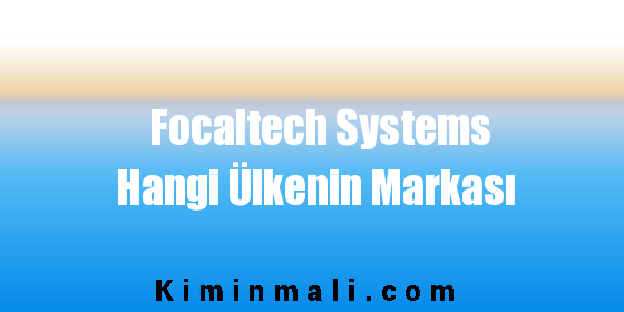Focaltech Systems Hangi Ülkenin Markası