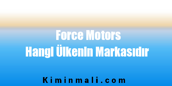 Force Motors Hangi Ülkenin Markasıdır