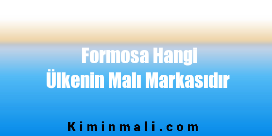 Formosa Hangi Ülkenin Malı Markasıdır