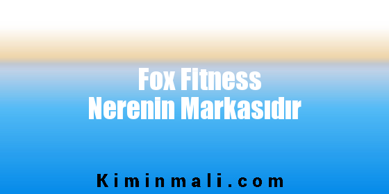 Fox Fitness Nerenin Markasıdır