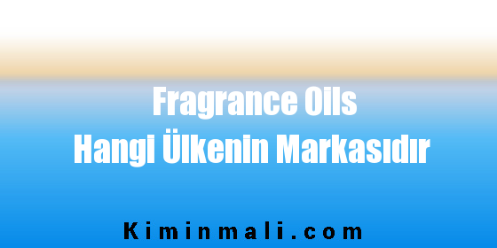 Fragrance Oils Hangi Ülkenin Markasıdır