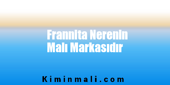 Frannita Nerenin Malı Markasıdır