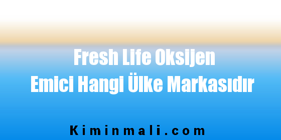 Fresh Life Oksijen Emici Hangi Ülke Markasıdır