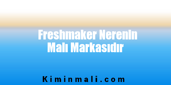 Freshmaker Nerenin Malı Markasıdır