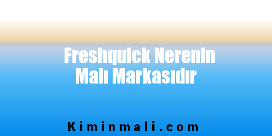 Freshquick Nerenin Malı Markasıdır