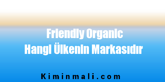 Friendly Organic Hangi Ülkenin Markasıdır