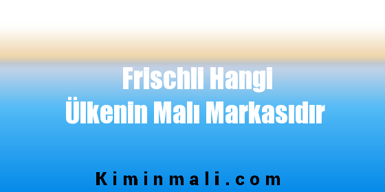 Frischli Hangi Ülkenin Malı Markasıdır