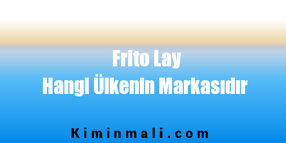 Frito Lay Hangi Ülkenin Markasıdır