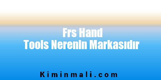 Frs Hand Tools Nerenin Markasıdır