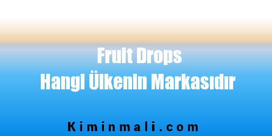 Fruit Drops Hangi Ülkenin Markasıdır