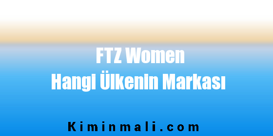 FTZ Women Hangi Ülkenin Markası