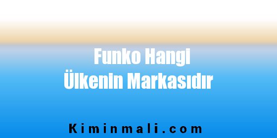 Funko Hangi Ülkenin Markasıdır
