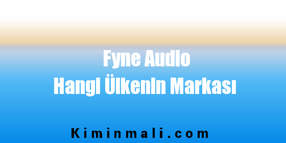 Fyne Audio Hangi Ülkenin Markası