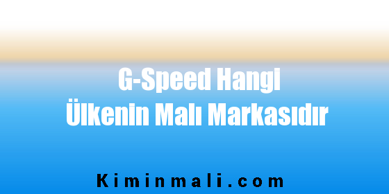 G-Speed Hangi Ülkenin Malı Markasıdır