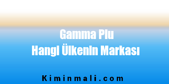 Gamma Piu Hangi Ülkenin Markası