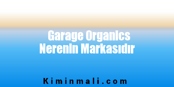 Garage Organics Nerenin Markasıdır
