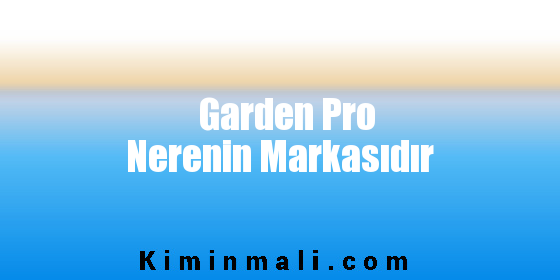 Garden Pro Nerenin Markasıdır