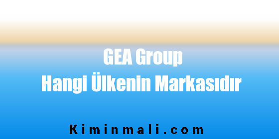 GEA Group Hangi Ülkenin Markasıdır