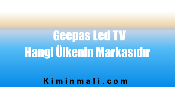 Geepas Led TV Hangi Ülkenin Markasıdır