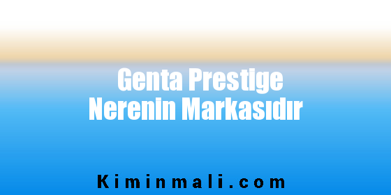 Genta Prestige Nerenin Markasıdır
