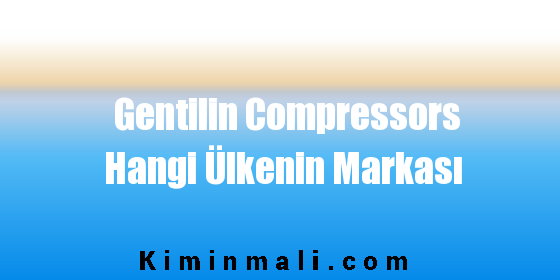 Gentilin Compressors Hangi Ülkenin Markası
