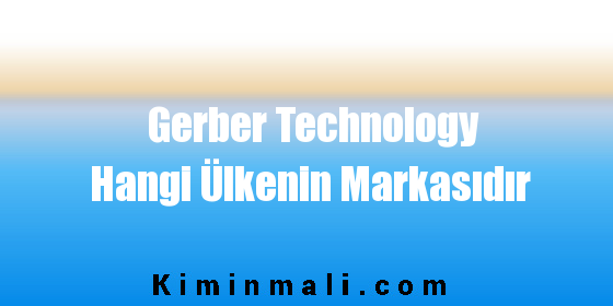 Gerber Technology Hangi Ülkenin Markasıdır