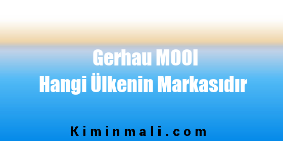 Gerhau MOOI Hangi Ülkenin Markasıdır